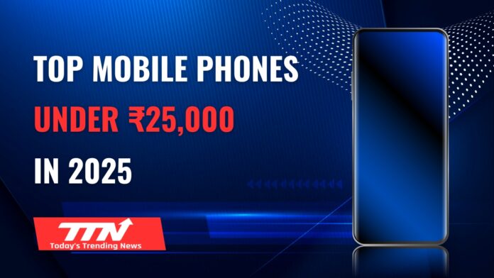 Top Mobile Phones Under ₹25,000 in India